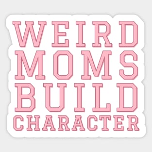 Weird Moms Build Character. Sticker